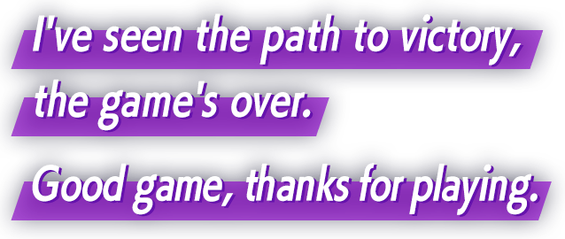 I've seen the path to victory, the game's over. Good game, thanks for playing.
