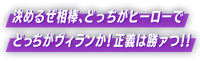 決めるぜ相棒、どっちがヒーローでどっちがヴィランか！正義は勝ァつ！！