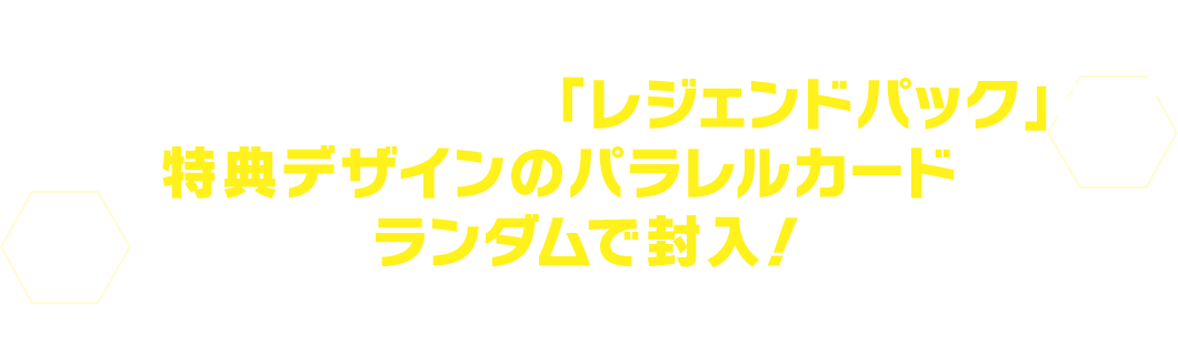 BOX購入で手に入る「レジェンドパック」には特典デザインのパラレルカードをランダムで封入！