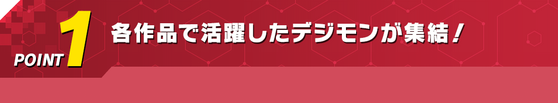 各作品で活躍したデジモンが集結！